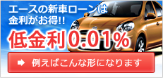 エースの新車ローンは金利がお得!! 低金利0.01%